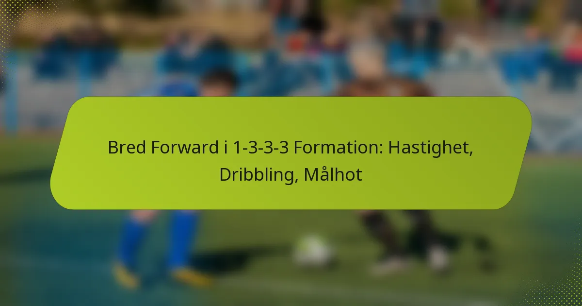 featured-image-bred-forward-i-1-3-3-3-formation-hastighet-dribbling-malhot