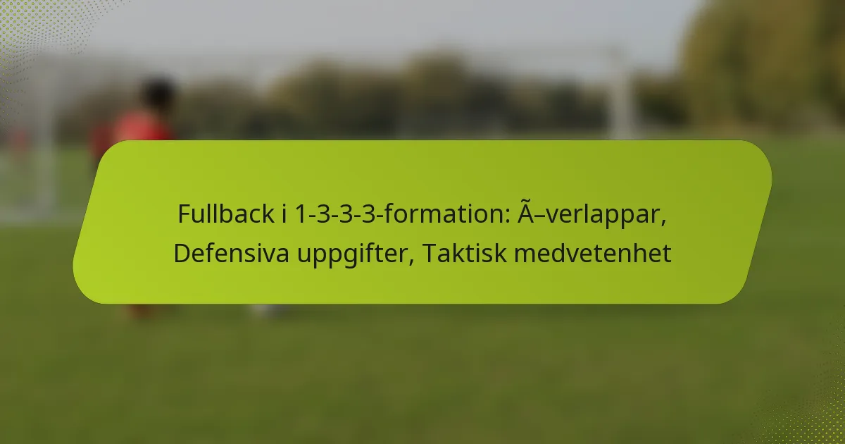 featured-image-fullback-i-1-3-3-3-formation-a-verlappar-defensiva-uppgifter-taktisk-medvetenhet
