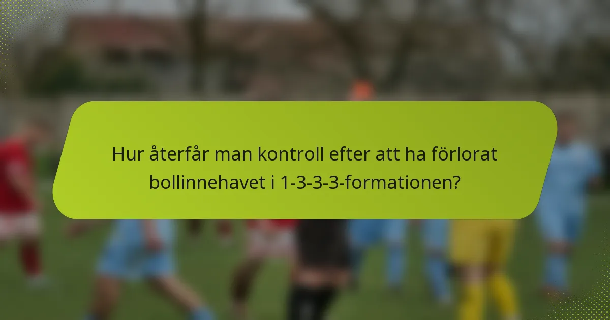 Hur återfår man kontroll efter att ha förlorat bollinnehavet i 1-3-3-3-formationen?
