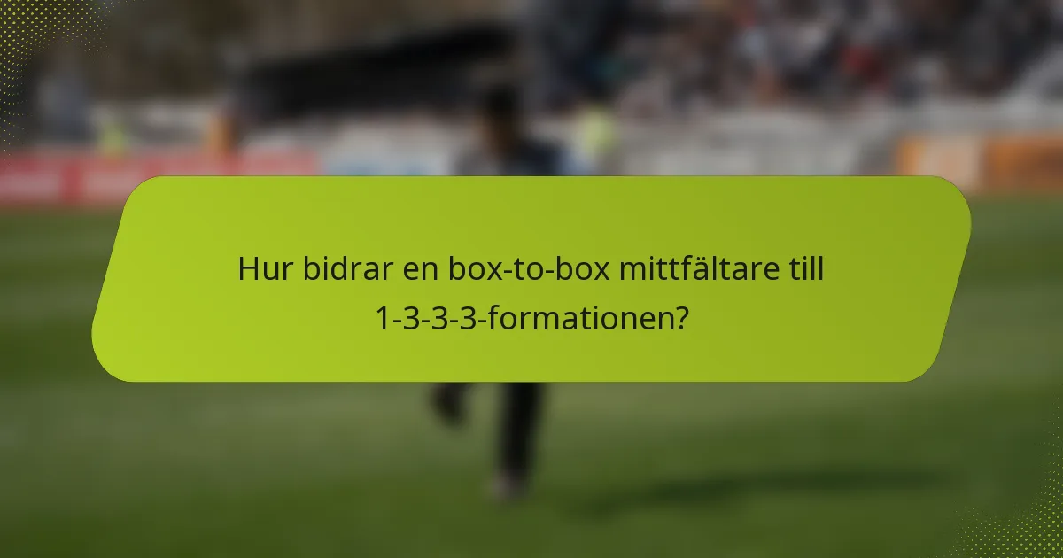 Hur bidrar en box-to-box mittfältare till 1-3-3-3-formationen?