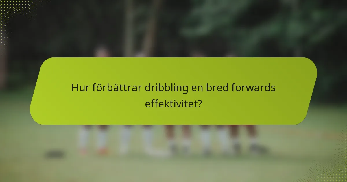 Hur förbättrar dribbling en bred forwards effektivitet?