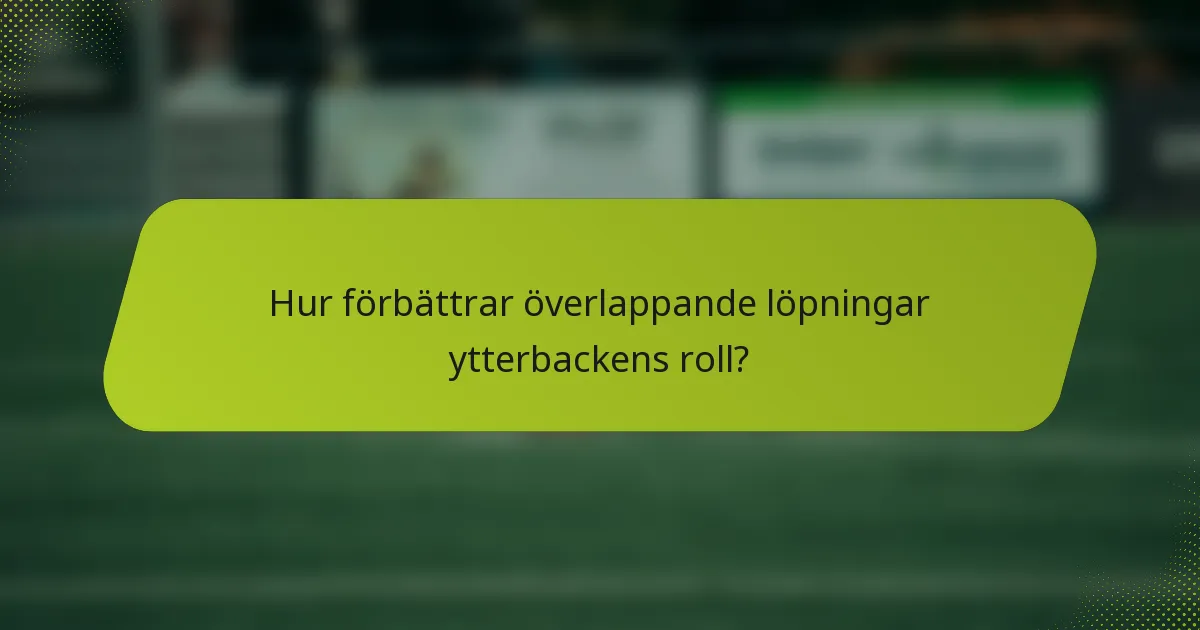 Hur förbättrar överlappande löpningar ytterbackens roll?