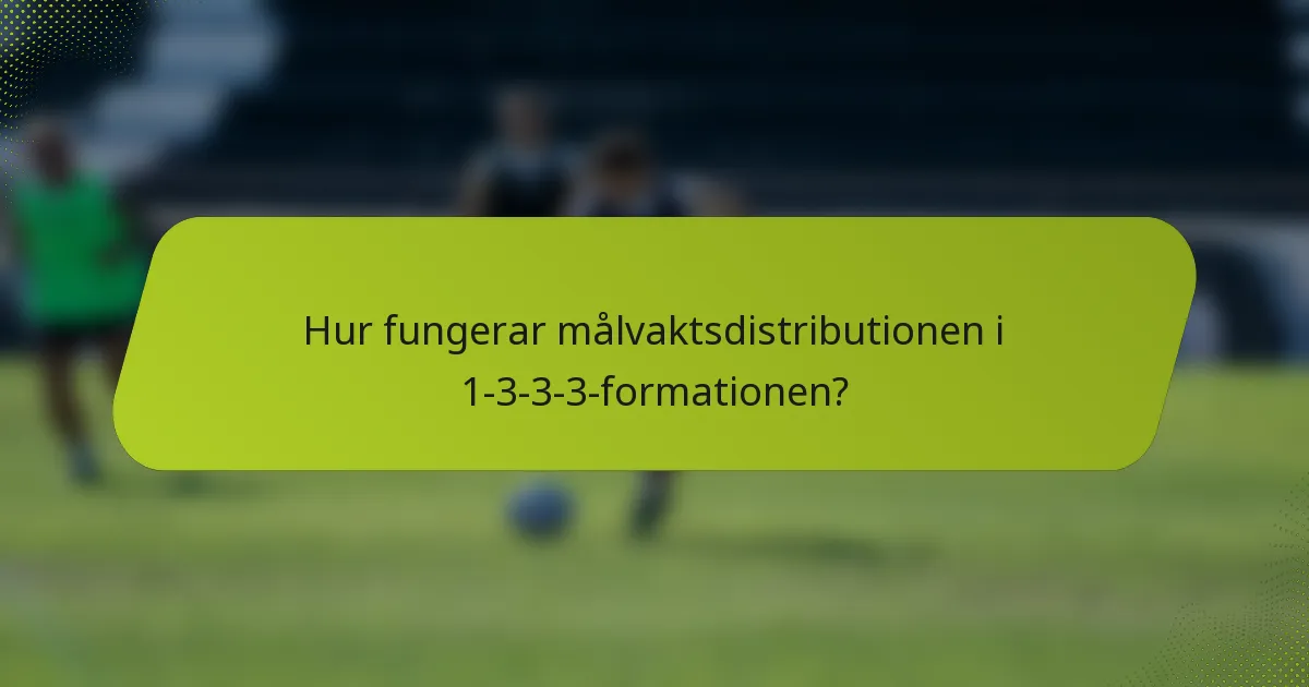 Hur fungerar målvaktsdistributionen i 1-3-3-3-formationen?