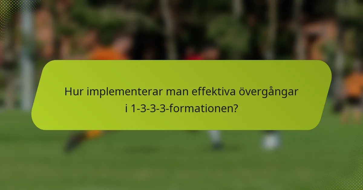 Hur implementerar man effektiva övergångar i 1-3-3-3-formationen?