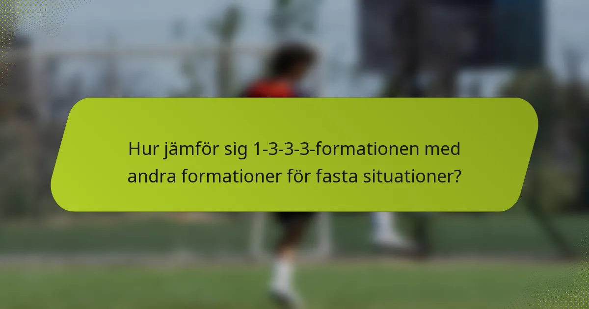 Hur jämför sig 1-3-3-3-formationen med andra formationer för fasta situationer?