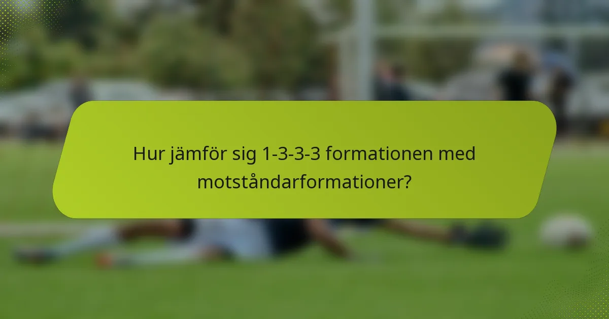 Hur jämför sig 1-3-3-3 formationen med motståndarformationer?
