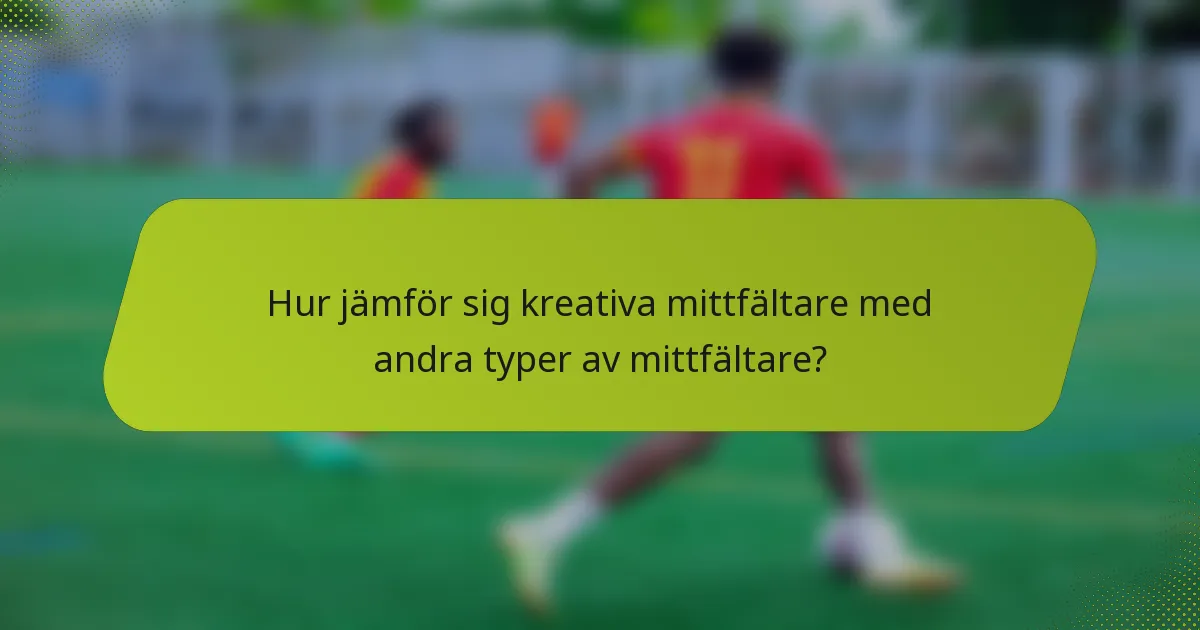 Hur jämför sig kreativa mittfältare med andra typer av mittfältare?