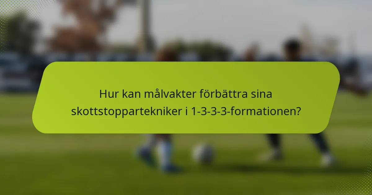 Hur kan målvakter förbättra sina skottstoppartekniker i 1-3-3-3-formationen?