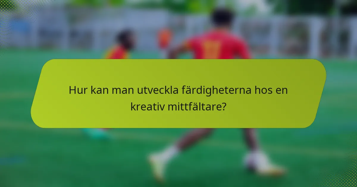 Hur kan man utveckla färdigheterna hos en kreativ mittfältare?