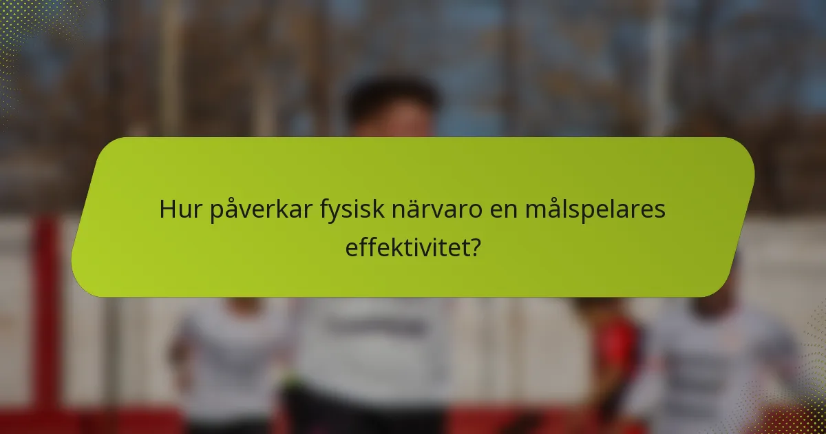 Hur påverkar fysisk närvaro en målspelares effektivitet?