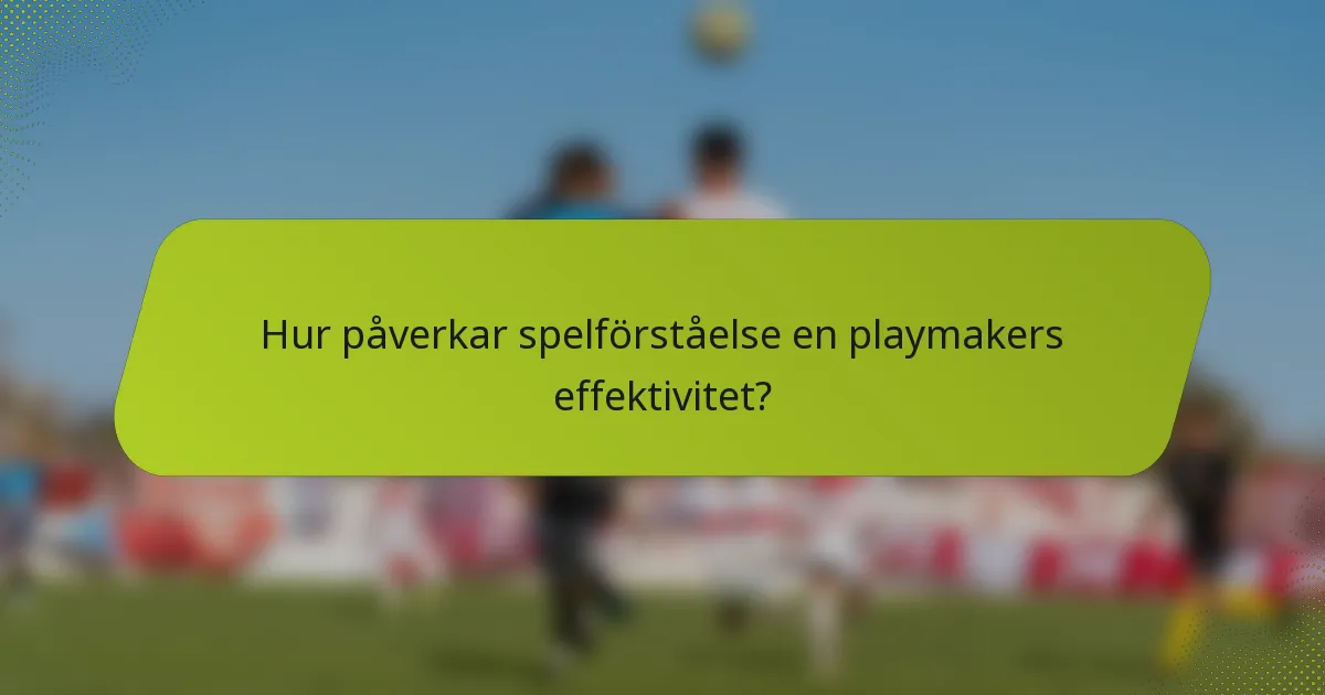 Hur påverkar spelförståelse en playmakers effektivitet?