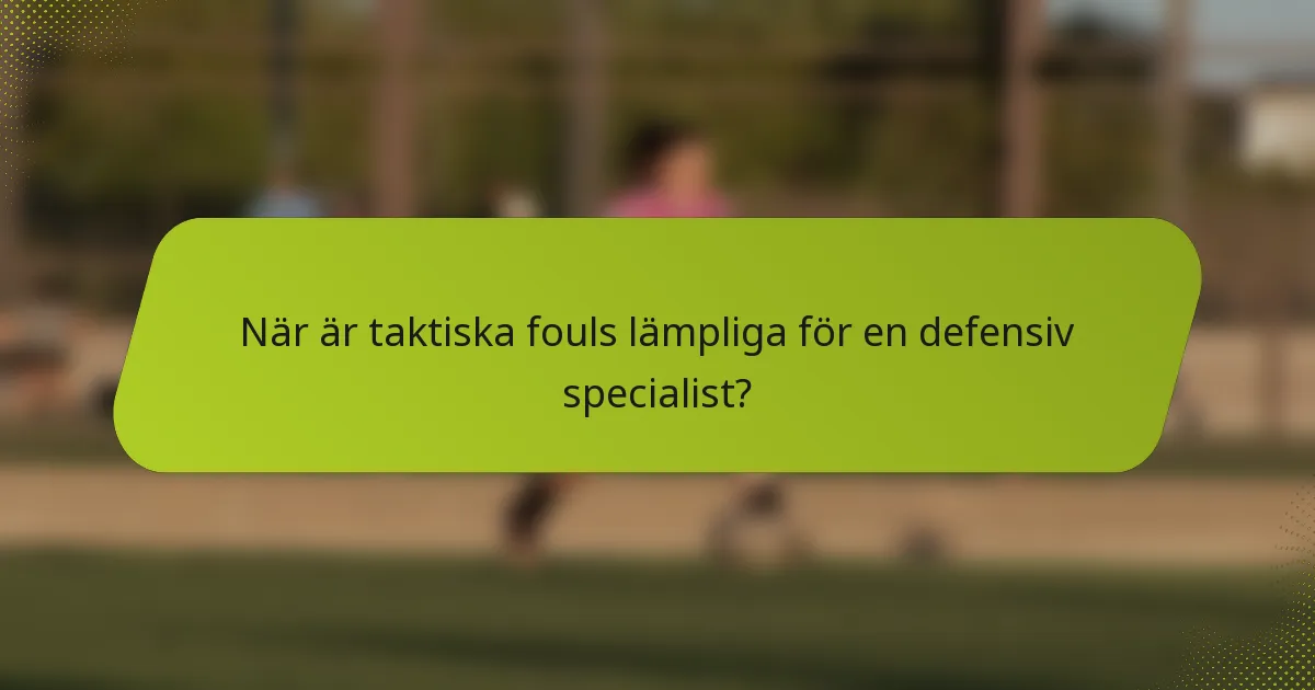 När är taktiska fouls lämpliga för en defensiv specialist?