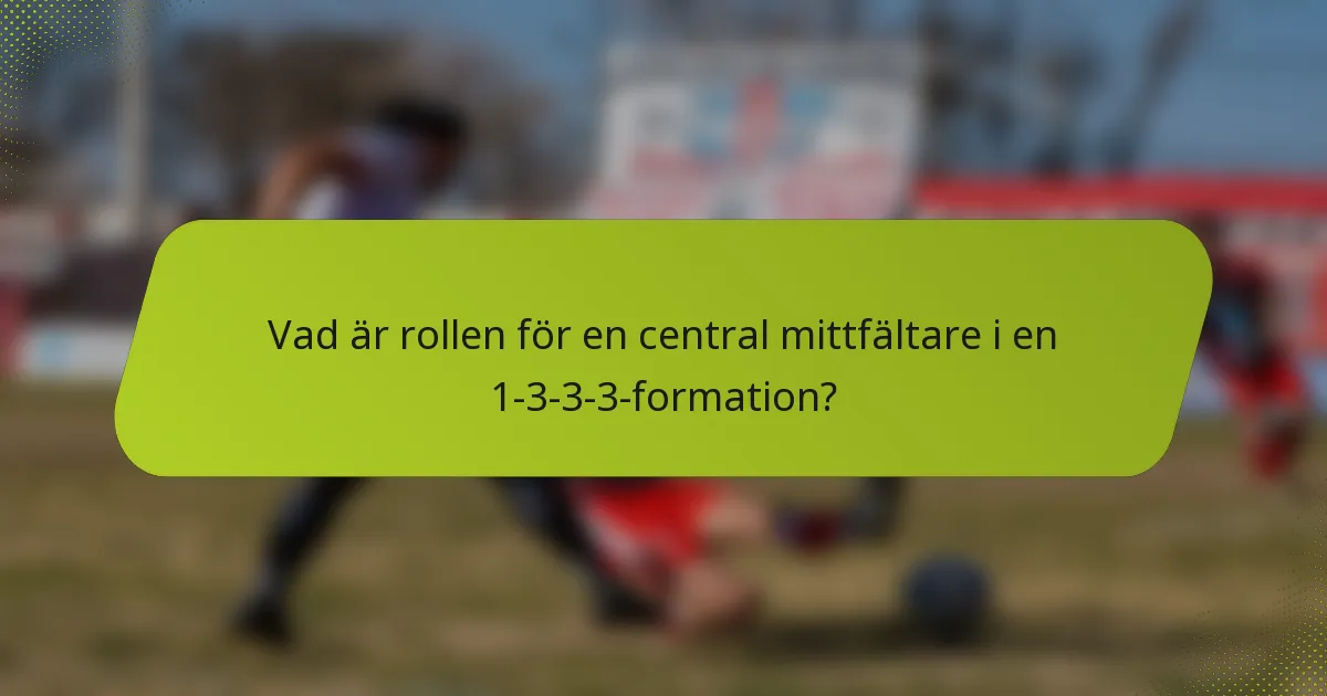 Vad är rollen för en central mittfältare i en 1-3-3-3-formation?