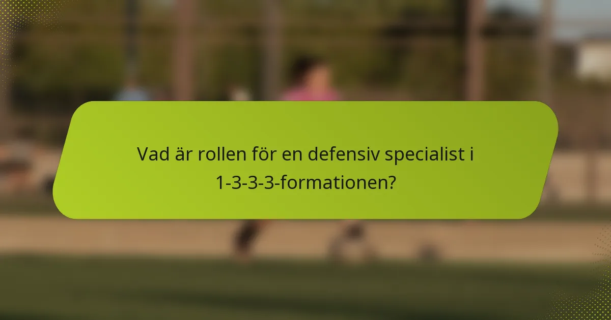 Vad är rollen för en defensiv specialist i 1-3-3-3-formationen?