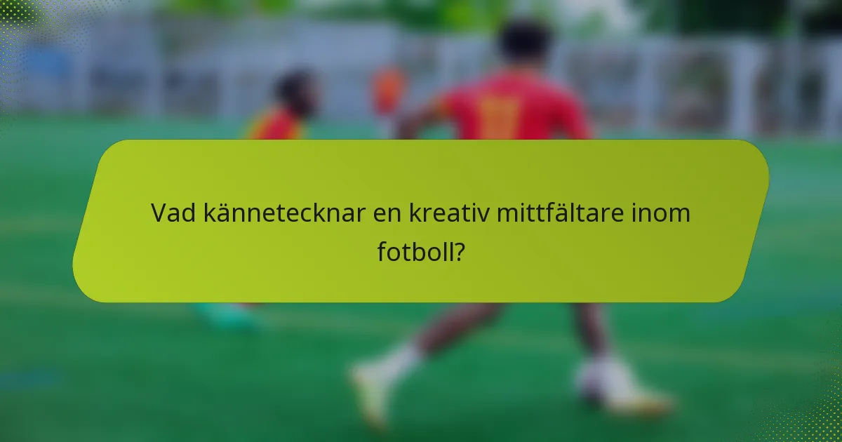 Vad kännetecknar en kreativ mittfältare inom fotboll?
