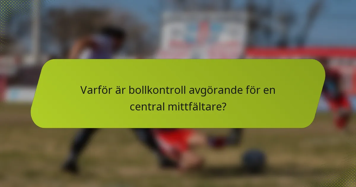 Varför är bollkontroll avgörande för en central mittfältare?