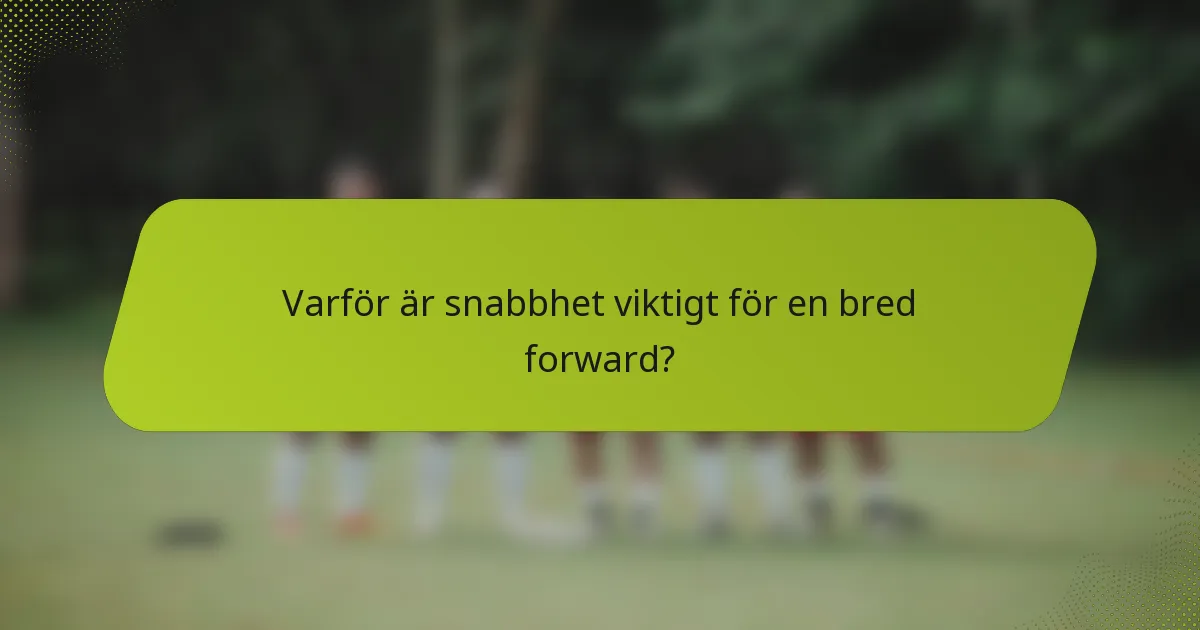 Varför är snabbhet viktigt för en bred forward?