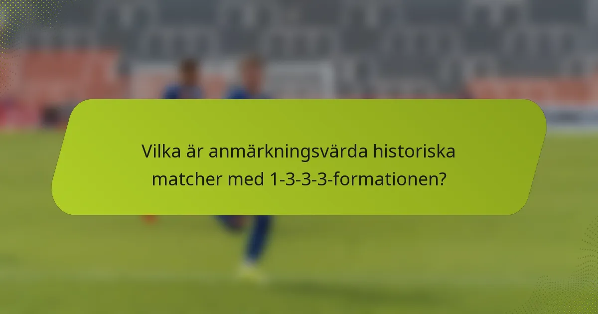 Vilka är anmärkningsvärda historiska matcher med 1-3-3-3-formationen?