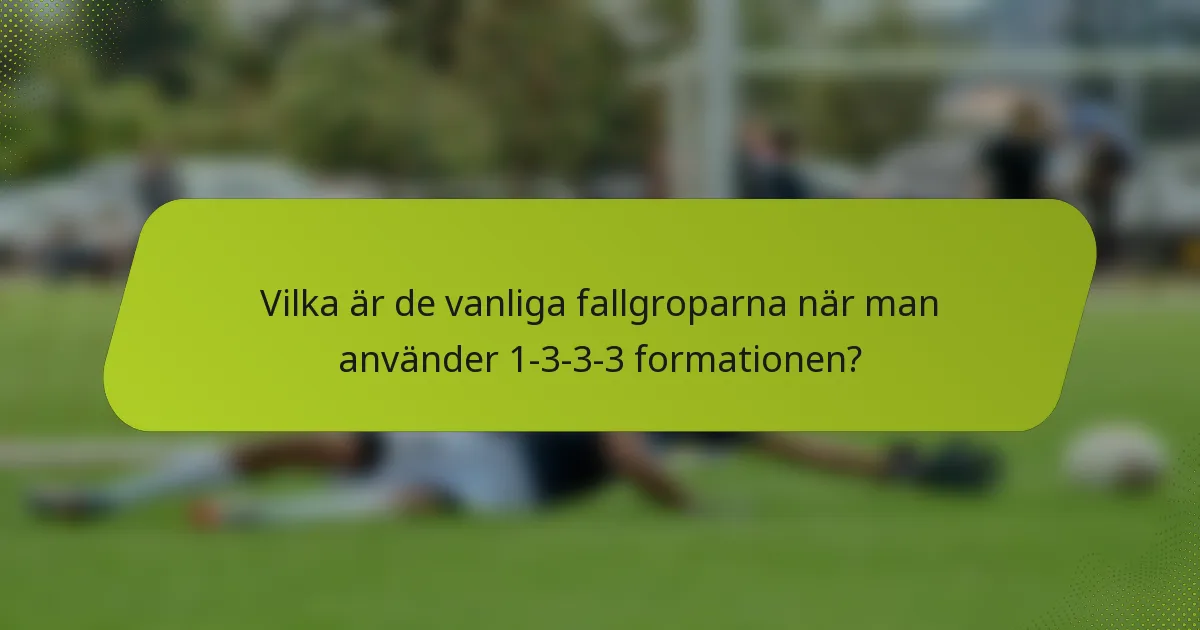 Vilka är de vanliga fallgroparna när man använder 1-3-3-3 formationen?
