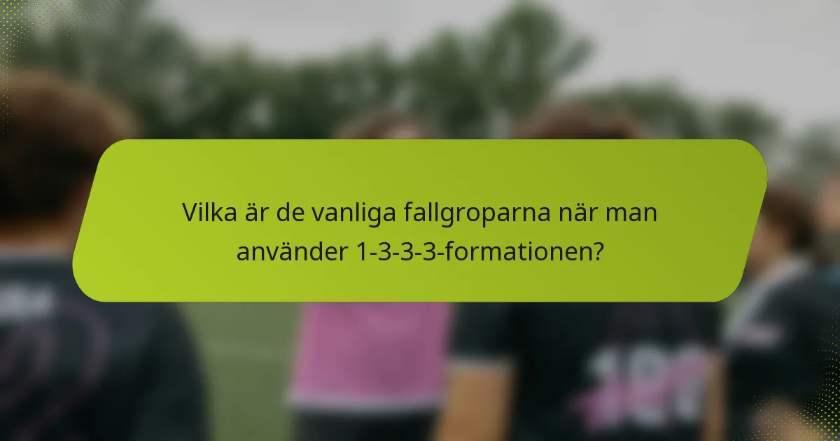 Vilka är de vanliga fallgroparna när man använder 1-3-3-3-formationen?