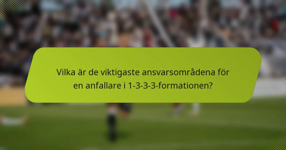 Vilka är de viktigaste ansvarsområdena för en anfallare i 1-3-3-3-formationen?