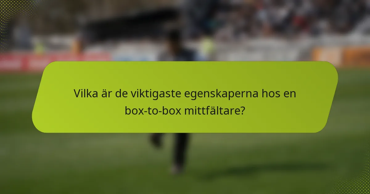 Vilka är de viktigaste egenskaperna hos en box-to-box mittfältare?