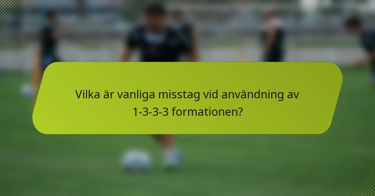Vilka är vanliga misstag vid användning av 1-3-3-3 formationen?