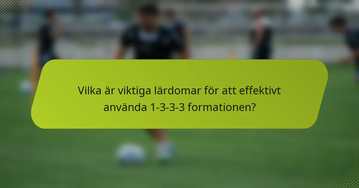 Vilka är viktiga lärdomar för att effektivt använda 1-3-3-3 formationen?