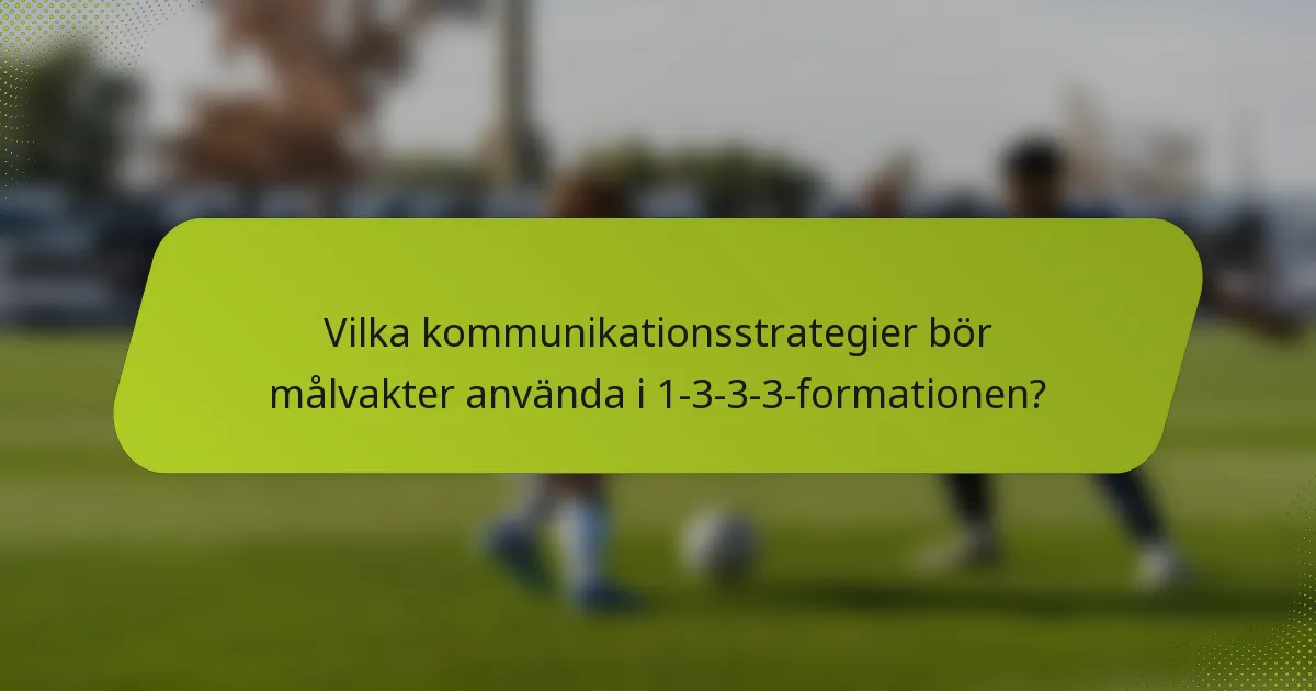 Vilka kommunikationsstrategier bör målvakter använda i 1-3-3-3-formationen?