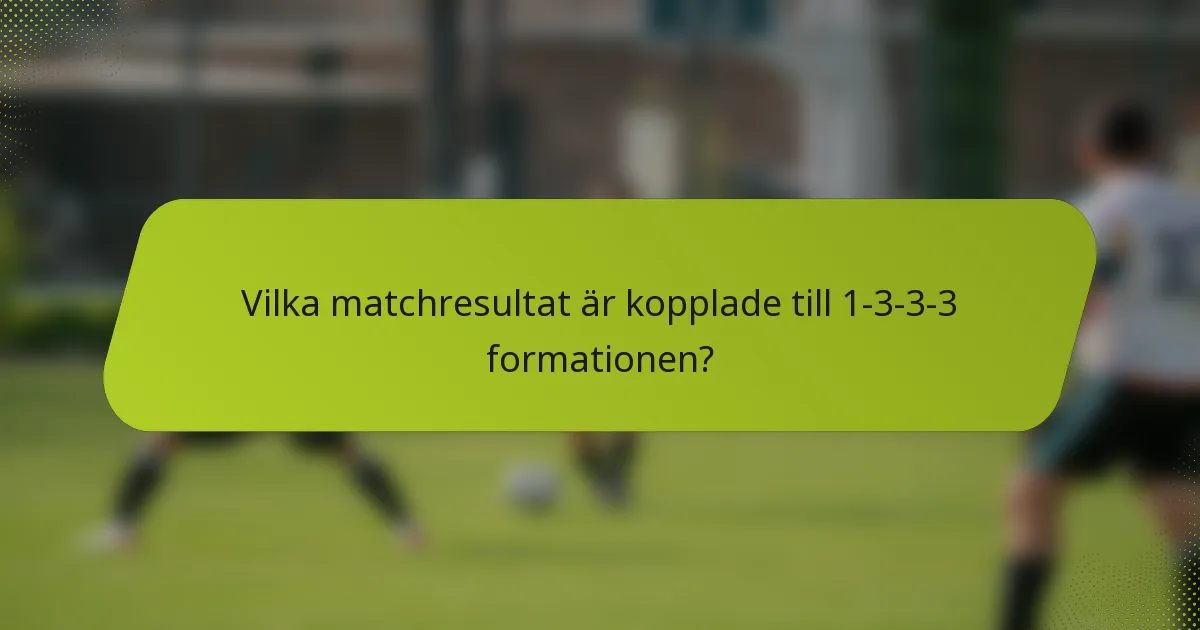 Vilka matchresultat är kopplade till 1-3-3-3 formationen?