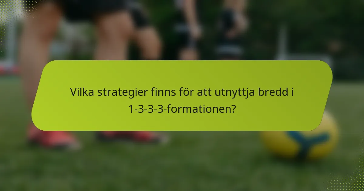 Vilka strategier finns för att utnyttja bredd i 1-3-3-3-formationen?