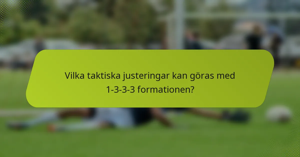Vilka taktiska justeringar kan göras med 1-3-3-3 formationen?