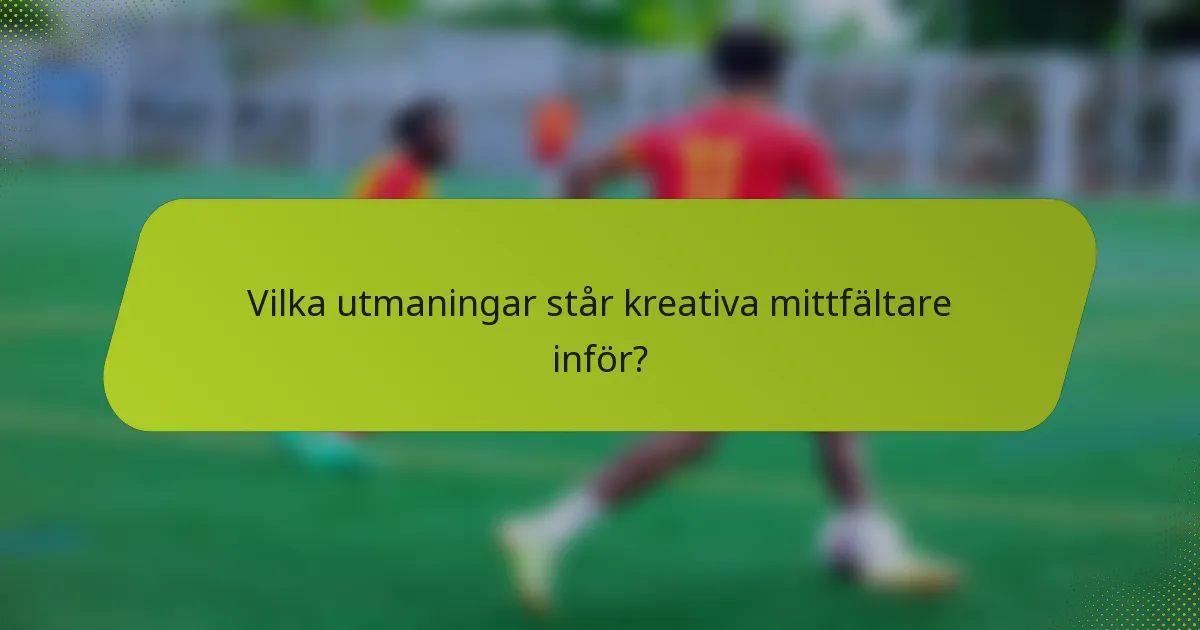 Vilka utmaningar står kreativa mittfältare inför?